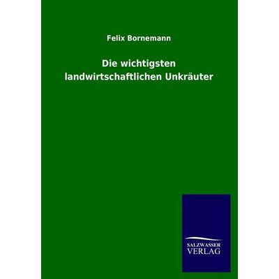 Die wichtigsten landwirtschaftlichen Unkräuter, Taschenbuch von Felix Bornemann, Salzwasser, 978-3-8460-1361-8