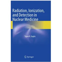 Radiation, Ionization, and Detection in Nuclear Medicine, Fachbücher von Tapan K. Gupta