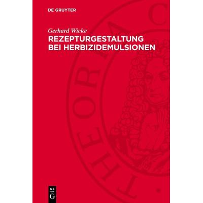 Rezepturgestaltung bei Herbizidemulsionen, Gebundene Ausgabe von Gerhard Wicke, De Gruyter, 978-3-11-273536-7