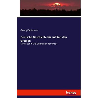 Deutsche Geschichte bis auf Karl den Grossen, Taschenbuch von Georg Kaufmann, Hansebooks, 978-3-7411-3088-5