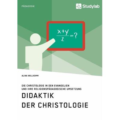 Didaktik der Christologie. Die Christologie in den Evangelien und ihre religionspädagogische Umsetzung, Taschenbuch von Alina Willkomm, Studylab,