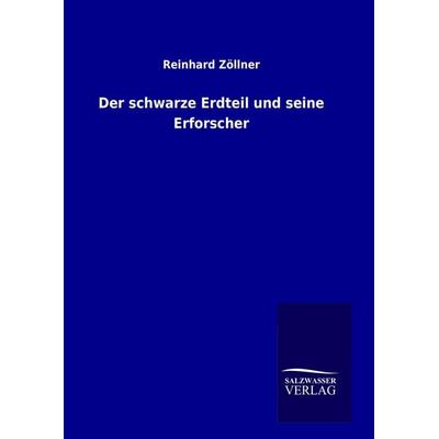 Der schwarze Erdteil und seine Erforscher, Gebundene Ausgabe von Reinhard Zöllner, Salzwasser, 978-3-8460-0772-3