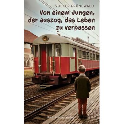Von einem Jungen, der auszog, das Leben zu verpassen, Gebundene Ausgabe von Volker Grünewald, Fischer, Karin, 978-3-8422-4981-3