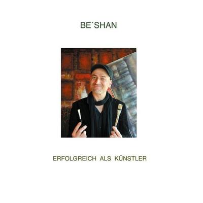 Erfolgreich als Künstler, Taschenbuch von Be´shan, BoD – Books on Demand, 978-3-7557-3641-7
