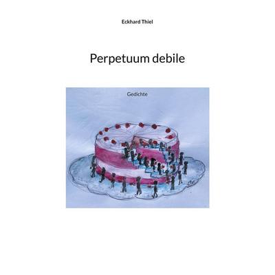 Perpetuum debile, Taschenbuch von Eckhard Thiel, BoD – Books on Demand, 978-3-7578-6311-1