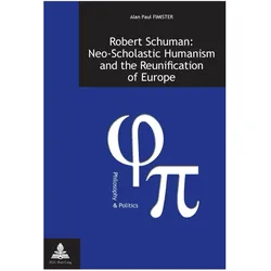 Robert Schuman: Neo-Scholastic Humanism and the Reunification of Europe, Fachbücher von Alan Fimister