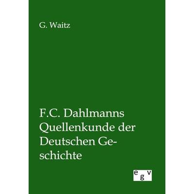 F.C. Dahlmanns Quellenkunde der Deutschen Geschichte, Taschenbuch von G. Waitz, Europäischer Geschichtsverlag, 978-3-86382-818-9