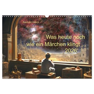 Was heute noch wie ein Märchen klingt ... (Wandkalender 2026 DIN A3 quer), CALVENDO Monatskalender