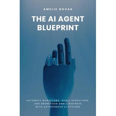 The AI Agent Blueprint, Taschenbuch von Amelie Novak, Tolino media, 978-3-695-66461-0