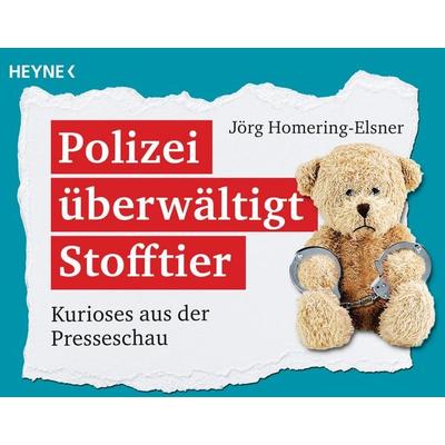 Polizei überwältigt Stofftier, Taschenbuch von Jörg Homering-Elsner, Heyne, 978-3-453-60442-1
