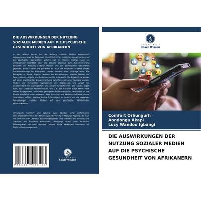 Die Auswirkungen der Nutzung Sozialer Medien Auf die Psychische Gesundheit von Afrikanern, Taschenbuch von Comfort Orhungurh,Aondongu Akapi,Lucy