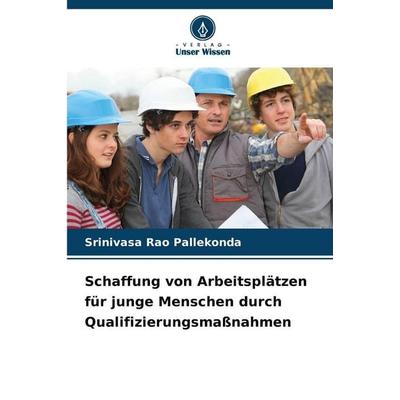 Schaffung von Arbeitsplätzen für junge Menschen durch Qualifizierungsmaßnahmen, Taschenbuch von Srinivasa Rao Pallekonda, Verlag Unser Wissen,
