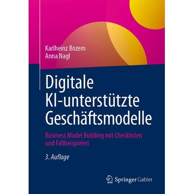 Digitale KI-unterstützte Geschäftsmodelle, Gebundene Ausgabe von Karlheinz Bozem,Anna Nagl, Springer Fachmedien Wiesbaden GmbH, 978-3-658-48168-1