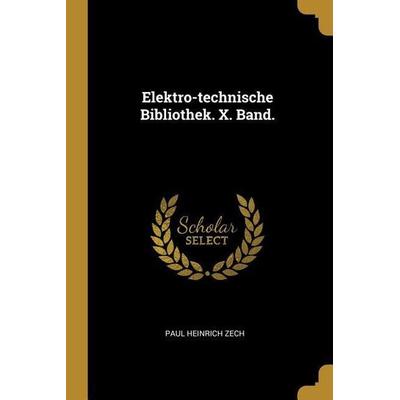Elektro-Technische Bibliothek. X. Band., Taschenbuch von Paul Heinrich Zech, Creative Media Partners, LLC, 978-0-274-91735-8