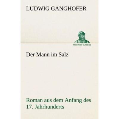 Der Mann im Salz, Taschenbuch von Ludwig Ganghofer, Tredition, 978-3-8424-1981-0