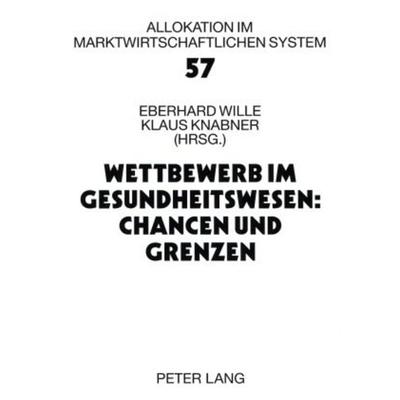 Wettbewerb im Gesundheitswesen: Chancen und Grenzen, Taschenbuch von , Peter Lang GmbH, Internationaler Verlag der Wissenschaften, 978-3-631-57102-6