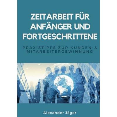 Zeitarbeit für Anfänger und Fortgeschrittene, Gebundene Ausgabe von Alexander Jäger, BoD – Books on Demand, 978-3-7526-5905-4
