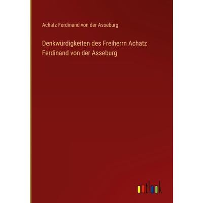 Denkwürdigkeiten des Freiherrn Achatz Ferdinand von der Asseburg, Gebundene Ausgabe von Achatz Ferdinand der Asseburg, Outlook, 978-3-368-24359-3