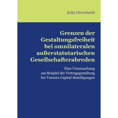 Grenzen der Gestaltungsfreiheit bei omnilateralen außerstatutarischen Gesellschafterabreden, Taschenbuch von Kolja Dörrscheidt, BoD – Books on Demand,