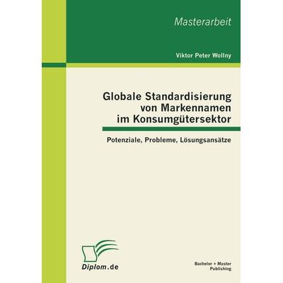 Globale Standardisierung von Markennamen im Konsumgütersektor: Potenziale, Probleme, Lösungsansätze, Taschenbuch von Viktor Peter Wollny, Bachelor +