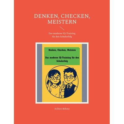 Denken, Checken, Meistern, Taschenbuch von Aribert Böhme, BoD – Books on Demand, 978-3-696-38555-2