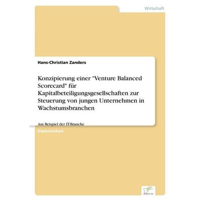 Konzipierung einer 'Venture Balanced Scorecard' für Kapitalbeteiligungsgesellschaften zur Steuerung von jungen Unternehmen in Wachstumsbranchen,