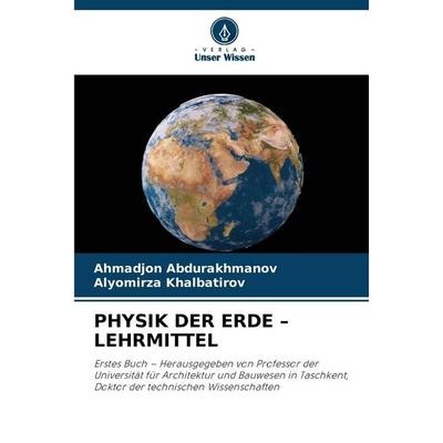 PHYSIK DER ERDE - LEHRMITTEL, Taschenbuch von Ahmadjon Abdurakhmanov,Alyomirza Khalbatirov, Verlag Unser Wissen, 978-620-9-11399-4