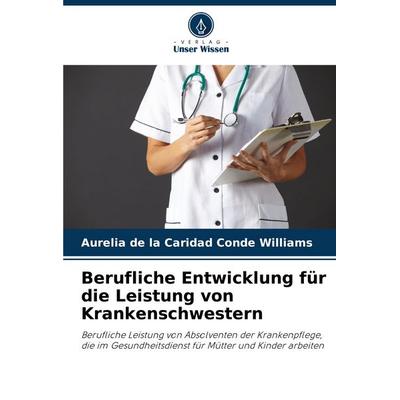 Berufliche Entwicklung für die Leistung von Krankenschwestern, Taschenbuch von Aurelia de la Caridad Conde Williams, Verlag Unser Wissen,