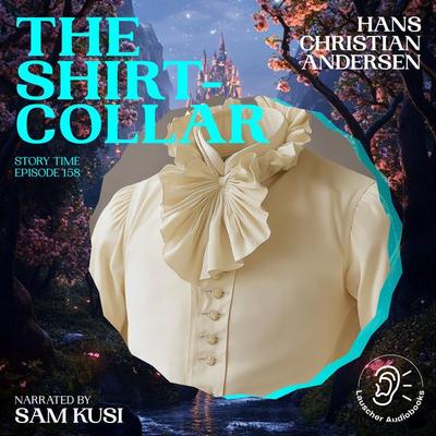 The Shirt-Collar (Story Time, Episode 158) - Hans Christian Andersen, Audio, 9783711922373