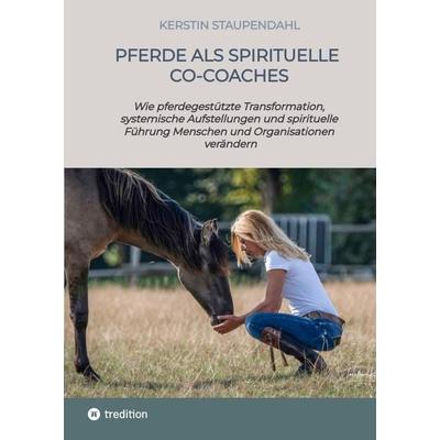 Pferde als spirituelle Co-Coaches, Gebundene Ausgabe von Kerstin Staupendahl, Tredition, 978-3-384-76045-6