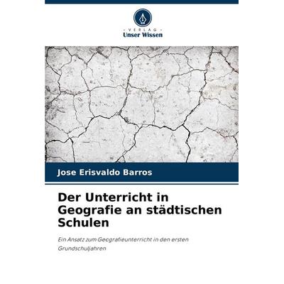 Der Unterricht in Geografie an städtischen Schulen, Taschenbuch von Jose Erisvaldo Barros, Verlag Unser Wissen, 978-620-6-80952-4