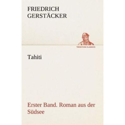 Tahiti. Erster Band. Roman aus der Südsee, Taschenbuch von Friedrich Gerstäcker, Tredition, 978-3-8495-4633-5