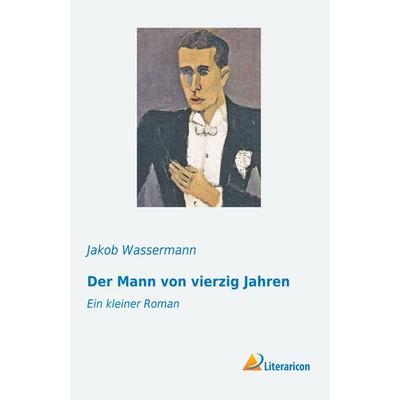 Der Mann von vierzig Jahren, Taschenbuch von Jakob Wassermann, Literaricon, 978-3-95913-206-0