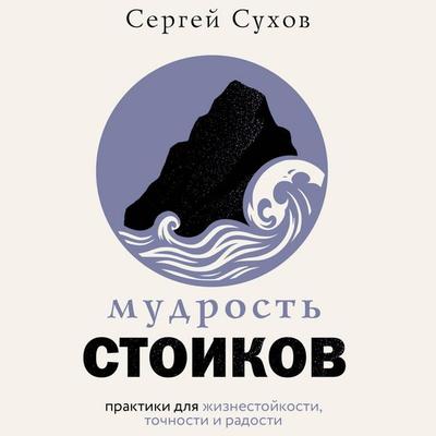 Mudrost' stoikov: praktiki dlya zhiznestoykosti, tochnosti i radosti - Sergey Sukhov, Audio, 9785171834647