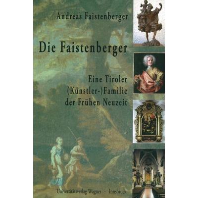 Die Faistenberger. Eine Tiroler (Künstler-)Familie der Frühen Neuzeit, Gebundene Ausgabe von Andreas Faistenberger, Universitätsverlag Wagner,