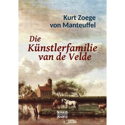 Die Künstlerfamilie van de Velde, Taschenbuch von Kurt Zoege Manteuffel, Severus Verlag, 978-3-95801-597-5