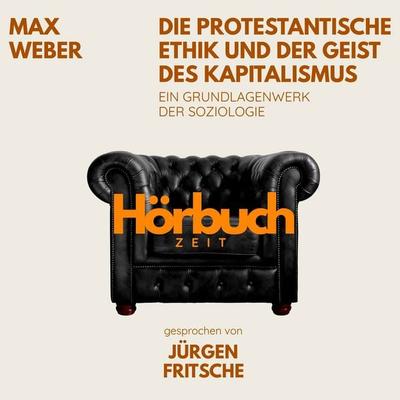 Die protestantische Ethik und der Geist des Kapitalismus. Ein Grundlagenwerk der Soziologie. - Hörbuchzeit,Max Weber, Audio, 9783754519608