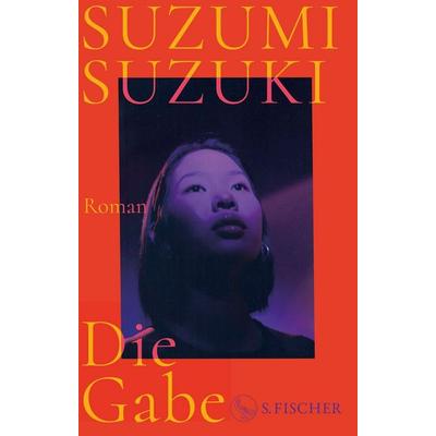 Die Gabe, Gebundene Ausgabe von Suzumi Suzuki, S. Fischer Verlag, 978-3-10-397547-5
