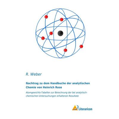 Nachtrag zu dem Handbuche der analytischen Chemie von Heinrich Rose, Taschenbuch von R. Weber, Literaricon, 978-3-95697-412-0