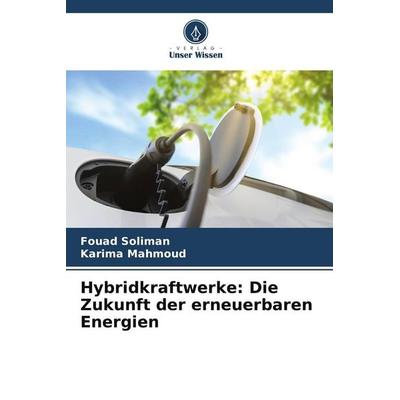 Hybridkraftwerke: Die Zukunft der erneuerbaren Energien, Taschenbuch von Fouad Soliman,Karima Mahmoud, Verlag Unser Wissen