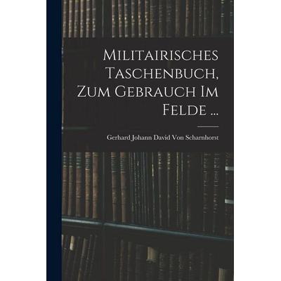 Militairisches Taschenbuch, Zum Gebrauch Im Felde ..., Taschenbuch von Gerhard Johann David Scharnhorst, Hutson Street Press, 978-1-01-763380-1
