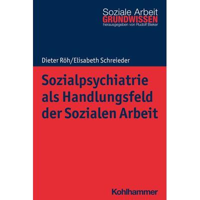 Sozialpsychiatrie als Handlungsfeld der Sozialen Arbeit, Taschenbuch von Dieter Röh,Elisabeth Schreieder, Kohlhammer, 978-3-17-036897-2