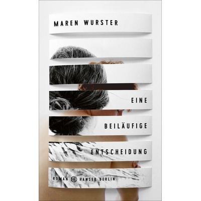 Eine beiläufige Entscheidung, Gebundene Ausgabe von Maren Wurster, Hanser Berlin in Carl Hanser Verlag GmbH & Co. KG, 978-3-446-27380-1