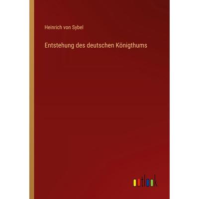 Entstehung des deutschen Königthums, Taschenbuch von Heinrich Sybel, Outlook, 978-3-368-54917-6