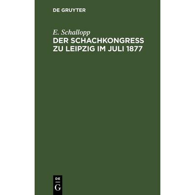 Der Schachkongress zu Leipzig im Juli 1877, Gebundene Ausgabe von E. Schallopp, De Gruyter, 978-3-11-239259-1