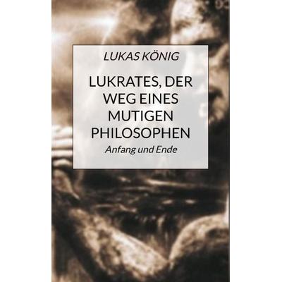 Lukrates, der Weg eines mutigen Philosophen, Taschenbuch von Lukas König, Bookmundo, 978-94-036-6416-3