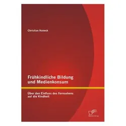 Frühkindliche Bildung und Medienkonsum: Über den Einfluss des Fernsehens auf die Kindheit, Fachbücher von Christian Honeck