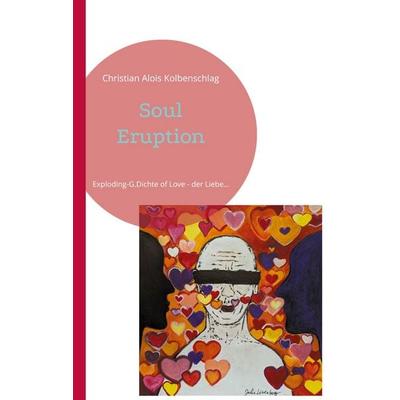 Soul Eruption, Taschenbuch von Christian Alois Kolbenschlag, BoD – Books on Demand, 978-3-8192-7493-0