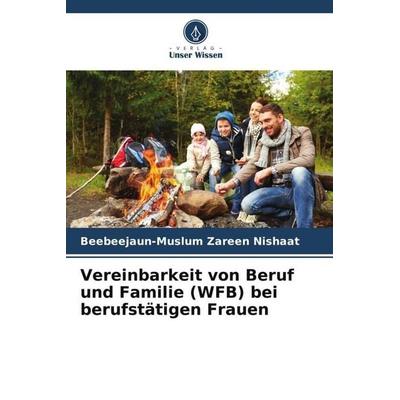 Vereinbarkeit von Beruf und Familie (WFB) bei berufstätigen Frauen, Taschenbuch von Beebeejaun-Muslum Zareen Nishaat, Verlag Unser Wissen,