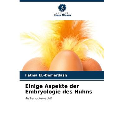 Einige Aspekte der Embryologie des Huhns, Taschenbuch von Fatma El-Demerdash, Verlag Unser Wissen, 978-620-7-03987-6